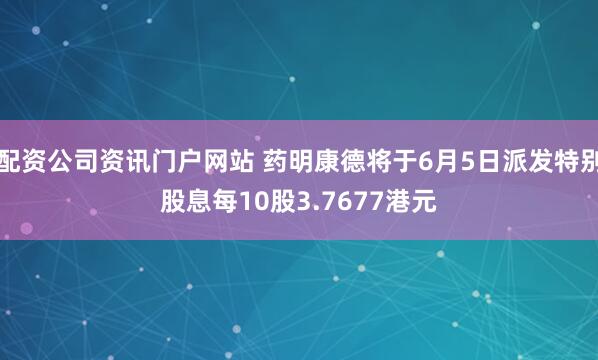 配资公司资讯门户网站 药明康德将于6月5日派发特别股息每10股3.7677港元