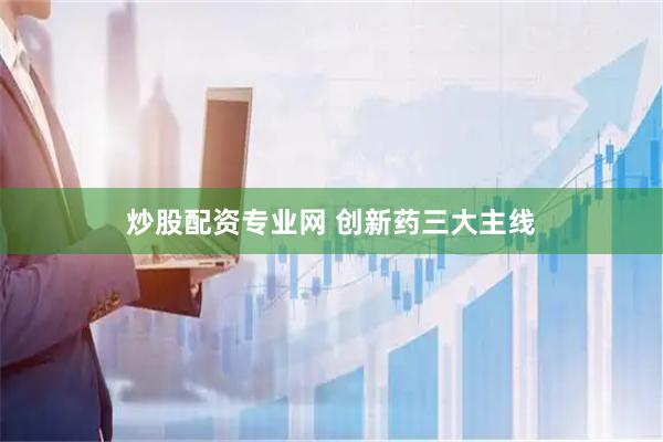 炒股配资专业网 创新药三大主线